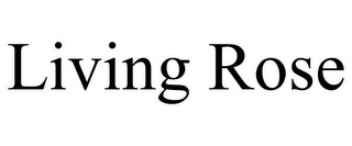 LIVING ROSE