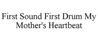 FIRST SOUND FIRST DRUM MY MOTHER'S HEARTBEAT