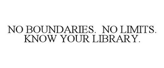 NO BOUNDARIES. NO LIMITS. KNOW YOUR LIBRARY.