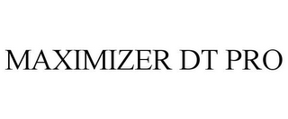 MAXIMIZER DT PRO