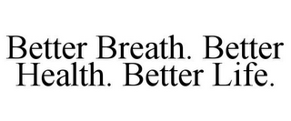 BETTER BREATH. BETTER HEALTH. BETTER LIFE.