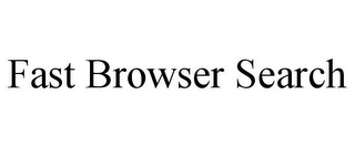 FAST BROWSER SEARCH