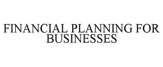 FINANCIAL PLANNING FOR BUSINESSES