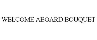 WELCOME ABOARD BOUQUET