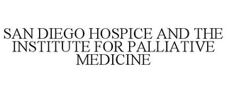 SAN DIEGO HOSPICE AND THE INSTITUTE FOR PALLIATIVE MEDICINE