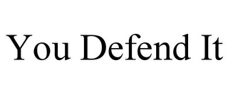 YOU DEFEND IT