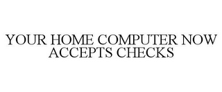 YOUR HOME COMPUTER NOW ACCEPTS CHECKS