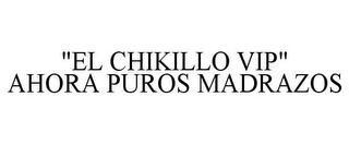 "EL CHIKILLO VIP" AHORA PUROS MADRAZOS