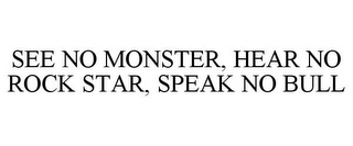 SEE NO MONSTER, HEAR NO ROCK STAR, SPEAK NO BULL