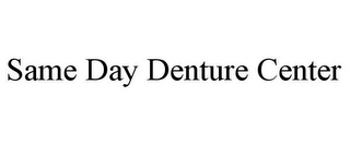 SAME DAY DENTURE CENTER
