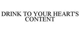 DRINK TO YOUR HEART'S CONTENT