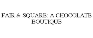 FAIR & SQUARE: A CHOCOLATE BOUTIQUE