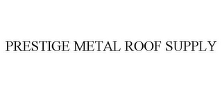 PRESTIGE METAL ROOF SUPPLY