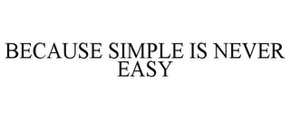 BECAUSE SIMPLE IS NEVER EASY