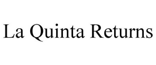 LA QUINTA RETURNS