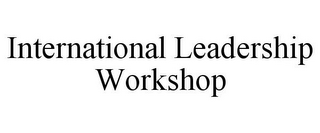 INTERNATIONAL LEADERSHIP WORKSHOP