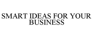 SMART IDEAS FOR YOUR BUSINESS