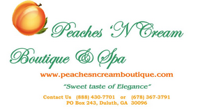 PEACHES 'N CREAM BOUTIQUE & SPA WWW.PEACHESNCREAMBOUTIQUE.COM "SWEET TASTE OF ELEGANCE" CONTACT US (888) 430-7701 OR (678) 367-3791 PO BOX 243, DULUTH, GA 30096