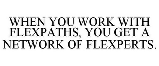 WHEN YOU WORK WITH FLEXPATHS, YOU GET A NETWORK OF FLEXPERTS.