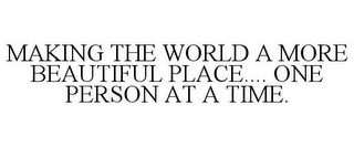 MAKING THE WORLD A MORE BEAUTIFUL PLACE.... ONE PERSON AT A TIME.