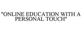 "ONLINE EDUCATION WITH A PERSONAL TOUCH"