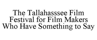 THE TALLAHASSSEE FILM FESTIVAL FOR FILM MAKERS WHO HAVE SOMETHING TO SAY