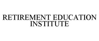 RETIREMENT EDUCATION INSTITUTE