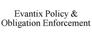 EVANTIX POLICY & OBLIGATION ENFORCEMENT