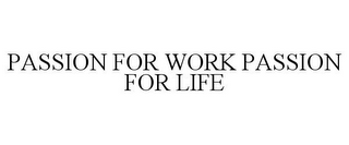 PASSION FOR WORK PASSION FOR LIFE