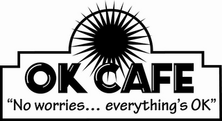 OK CAFE "NO WORRIES . . . EVERYTHING'S OK"