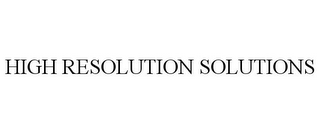 HIGH RESOLUTION SOLUTIONS