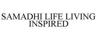 SAMADHI LIFE LIVING INSPIRED