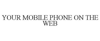 YOUR MOBILE PHONE ON THE WEB