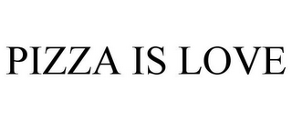 PIZZA IS LOVE