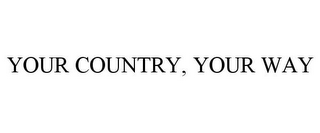 YOUR COUNTRY, YOUR WAY