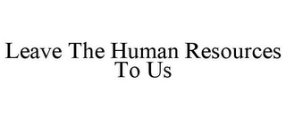 LEAVE THE HUMAN RESOURCES TO US