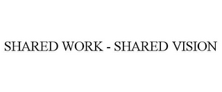 SHARED WORK - SHARED VISION