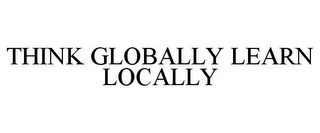 THINK GLOBALLY LEARN LOCALLY