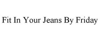 FIT IN YOUR JEANS BY FRIDAY