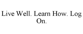 LIVE WELL. LEARN HOW. LOG ON.