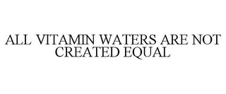 ALL VITAMIN WATERS ARE NOT CREATED EQUAL