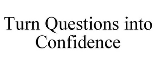 TURN QUESTIONS INTO CONFIDENCE