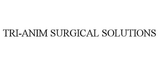 TRI-ANIM SURGICAL SOLUTIONS