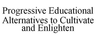 PROGRESSIVE EDUCATIONAL ALTERNATIVES TO CULTIVATE AND ENLIGHTEN