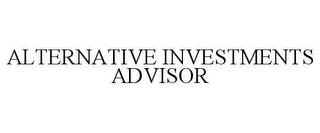 ALTERNATIVE INVESTMENTS ADVISOR