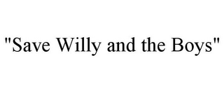 "SAVE WILLY AND THE BOYS"