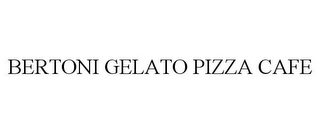 BERTONI GELATO PIZZA CAFE