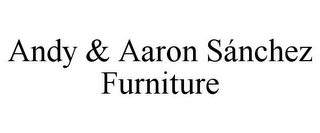 ANDY & AARON SÁNCHEZ FURNITURE