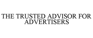 THE TRUSTED ADVISOR FOR ADVERTISERS