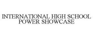 INTERNATIONAL HIGH SCHOOL POWER SHOWCASE